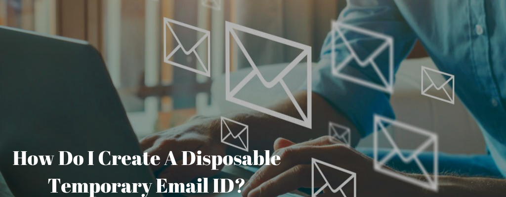 How Do I Create A Disposable Temporary Email ID?